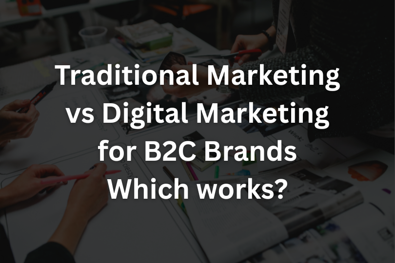 Traditional Marketing vs Digital Marketing for B2C Brands Which works