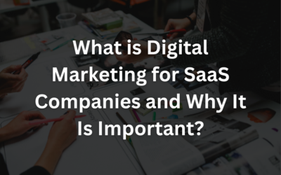 What is Digital Marketing for SaaS Companies and Why It Is Important?