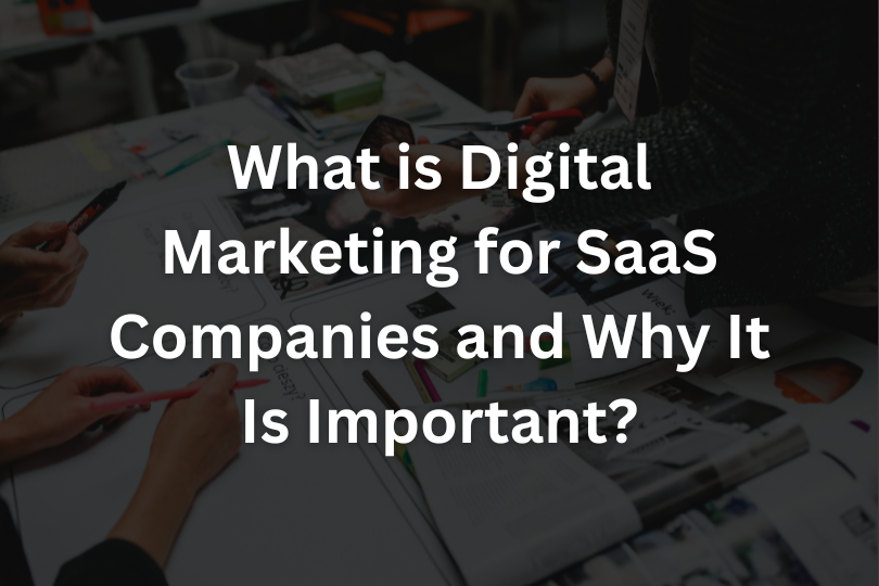 What is Digital Marketing for SaaS Companies and Why It Is Important?